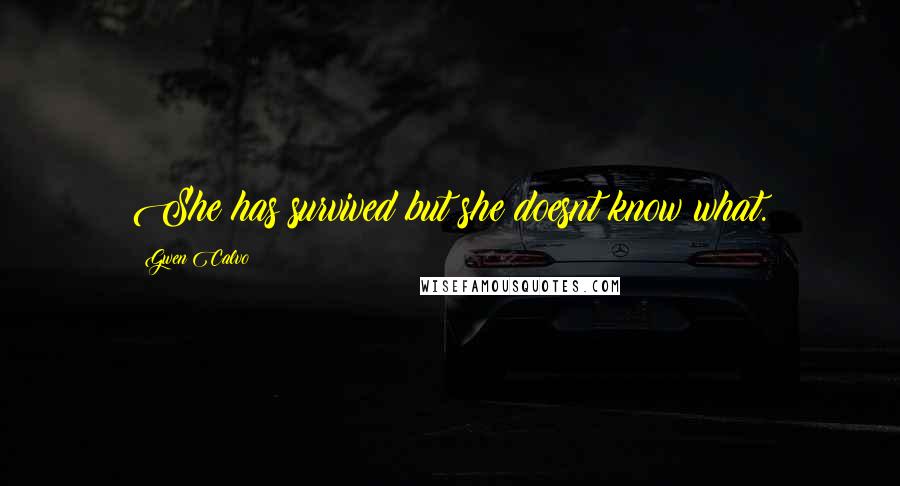 Gwen Calvo Quotes: She has survived but she doesnt know what.