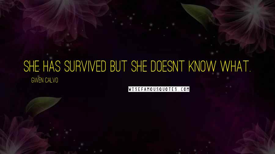Gwen Calvo Quotes: She has survived but she doesnt know what.