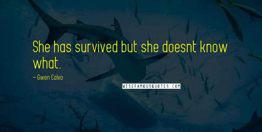 Gwen Calvo Quotes: She has survived but she doesnt know what.