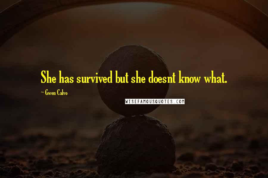 Gwen Calvo Quotes: She has survived but she doesnt know what.