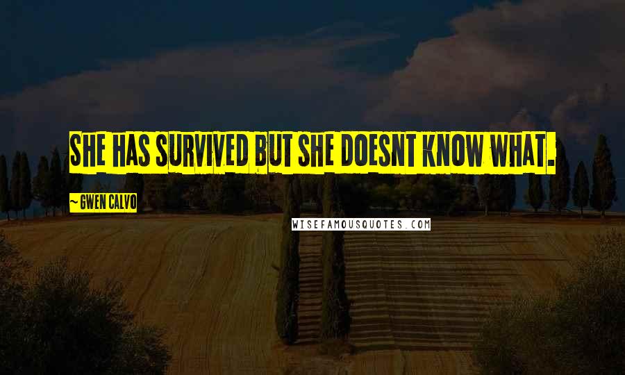 Gwen Calvo Quotes: She has survived but she doesnt know what.