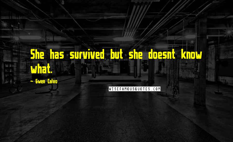 Gwen Calvo Quotes: She has survived but she doesnt know what.