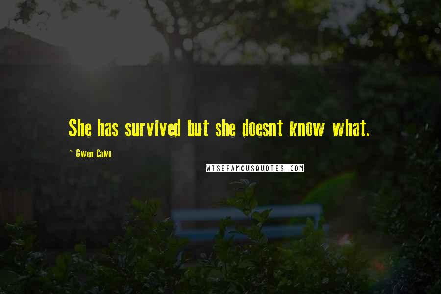 Gwen Calvo Quotes: She has survived but she doesnt know what.