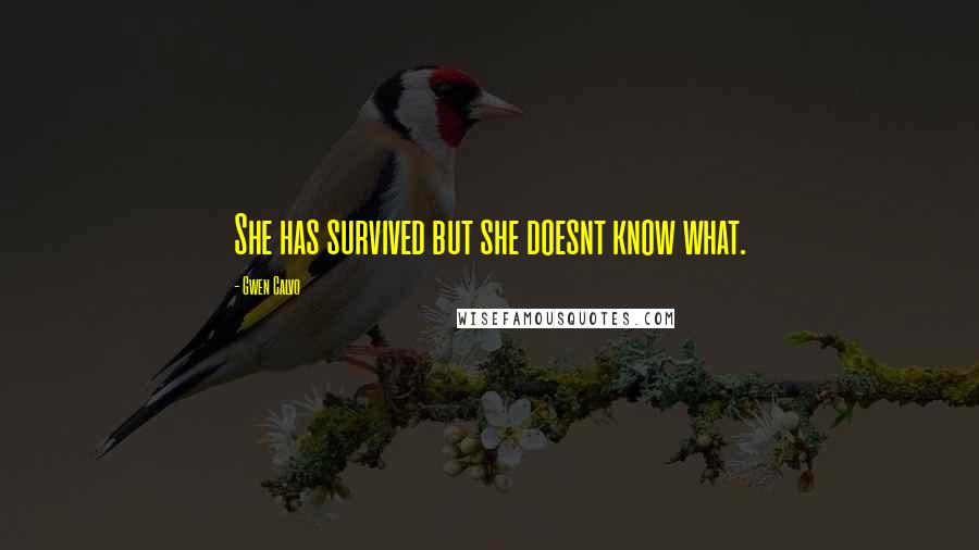 Gwen Calvo Quotes: She has survived but she doesnt know what.