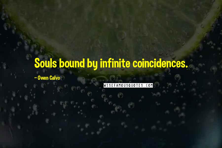 Gwen Calvo Quotes: Souls bound by infinite coincidences.