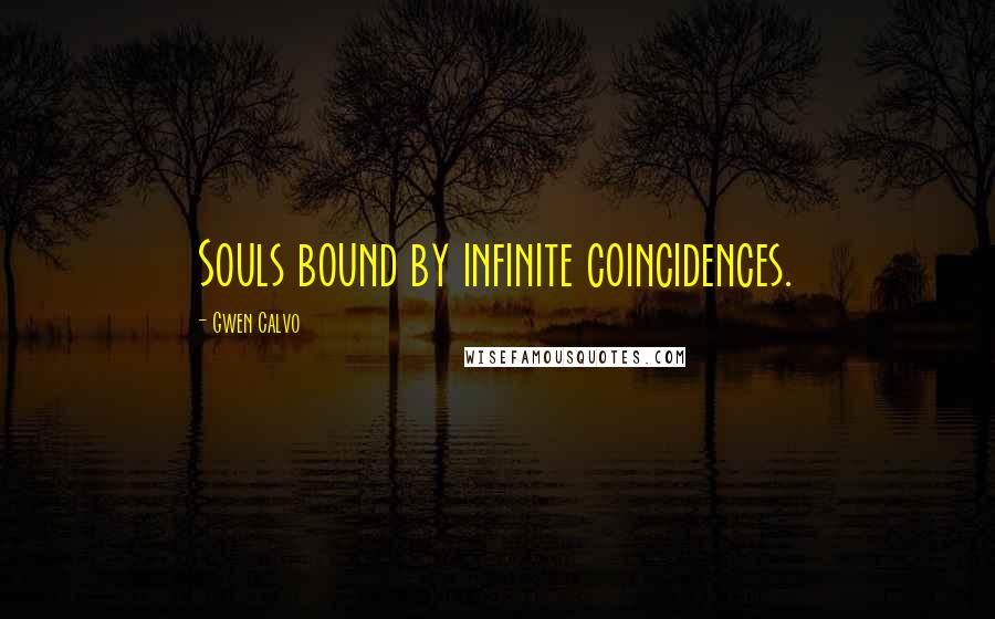 Gwen Calvo Quotes: Souls bound by infinite coincidences.