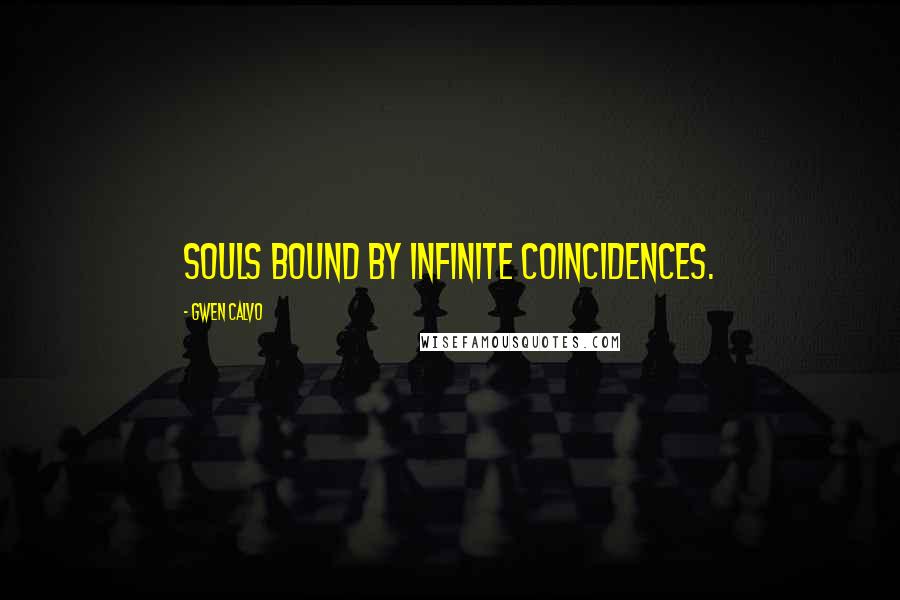 Gwen Calvo Quotes: Souls bound by infinite coincidences.