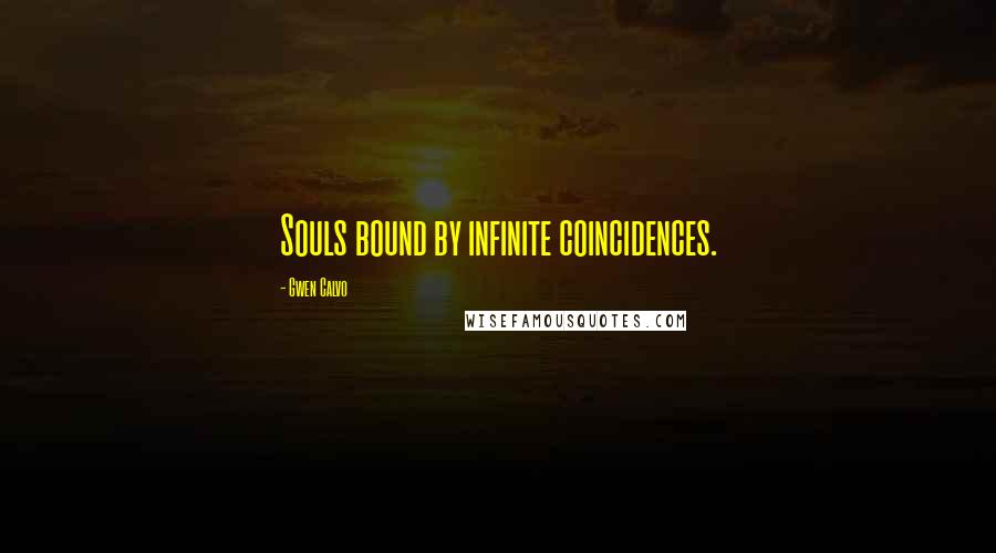 Gwen Calvo Quotes: Souls bound by infinite coincidences.