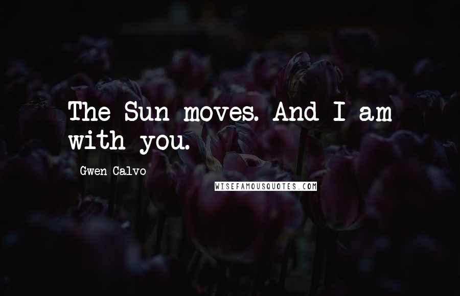 Gwen Calvo Quotes: The Sun moves. And I am with you.