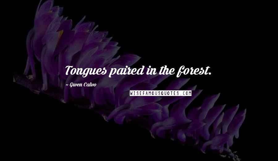 Gwen Calvo Quotes: Tongues paired in the forest.