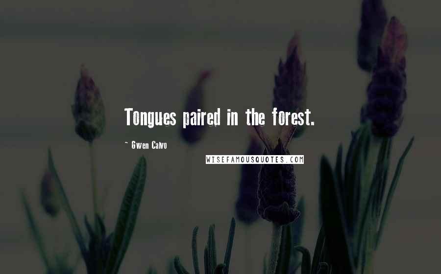 Gwen Calvo Quotes: Tongues paired in the forest.