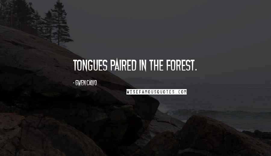 Gwen Calvo Quotes: Tongues paired in the forest.