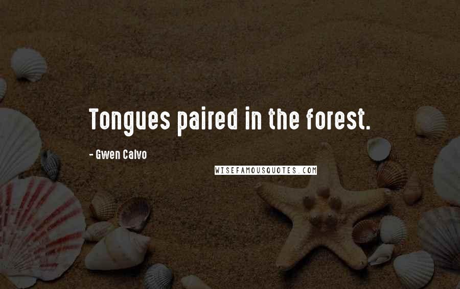 Gwen Calvo Quotes: Tongues paired in the forest.