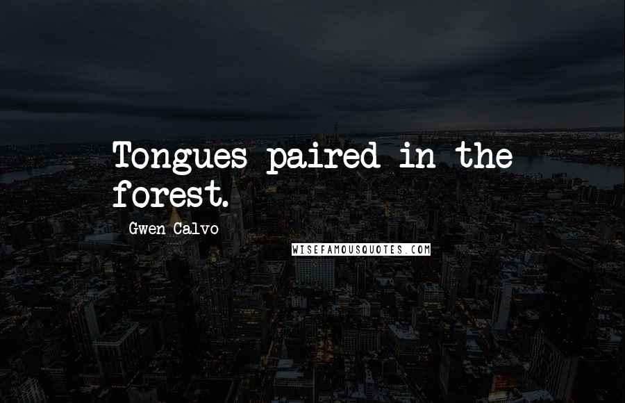 Gwen Calvo Quotes: Tongues paired in the forest.