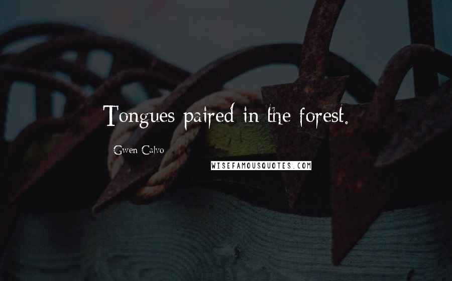 Gwen Calvo Quotes: Tongues paired in the forest.