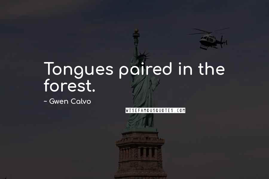 Gwen Calvo Quotes: Tongues paired in the forest.