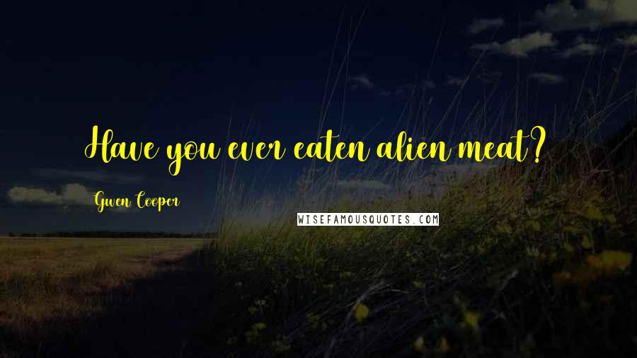 Gwen Cooper Quotes: Have you ever eaten alien meat?