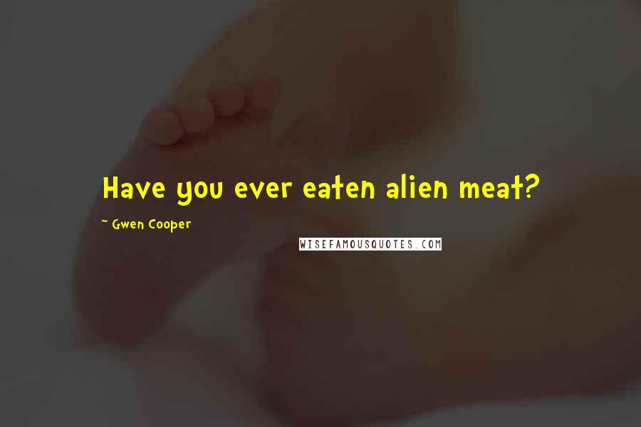 Gwen Cooper Quotes: Have you ever eaten alien meat?