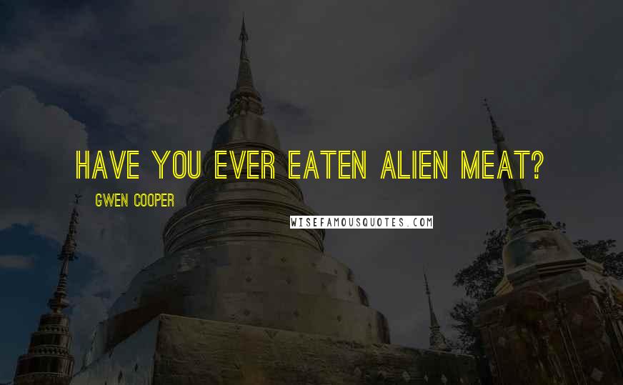 Gwen Cooper Quotes: Have you ever eaten alien meat?