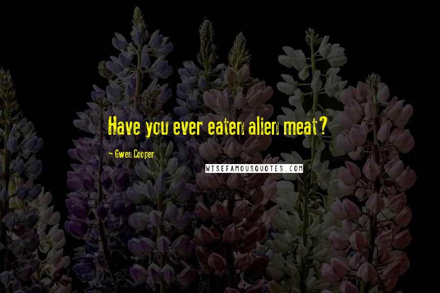 Gwen Cooper Quotes: Have you ever eaten alien meat?