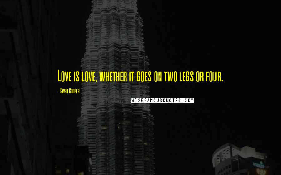 Gwen Cooper Quotes: Love is love, whether it goes on two legs or four.