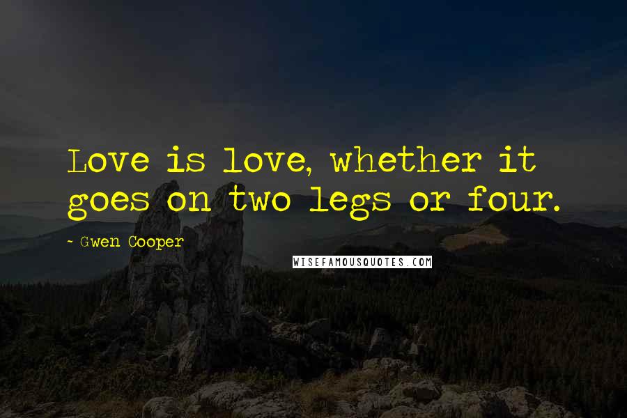 Gwen Cooper Quotes: Love is love, whether it goes on two legs or four.