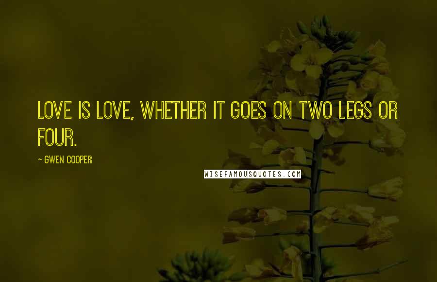 Gwen Cooper Quotes: Love is love, whether it goes on two legs or four.
