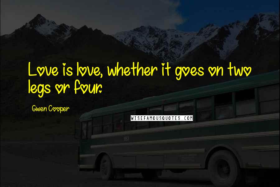 Gwen Cooper Quotes: Love is love, whether it goes on two legs or four.