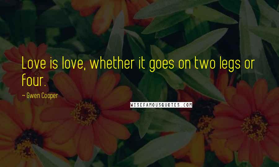 Gwen Cooper Quotes: Love is love, whether it goes on two legs or four.
