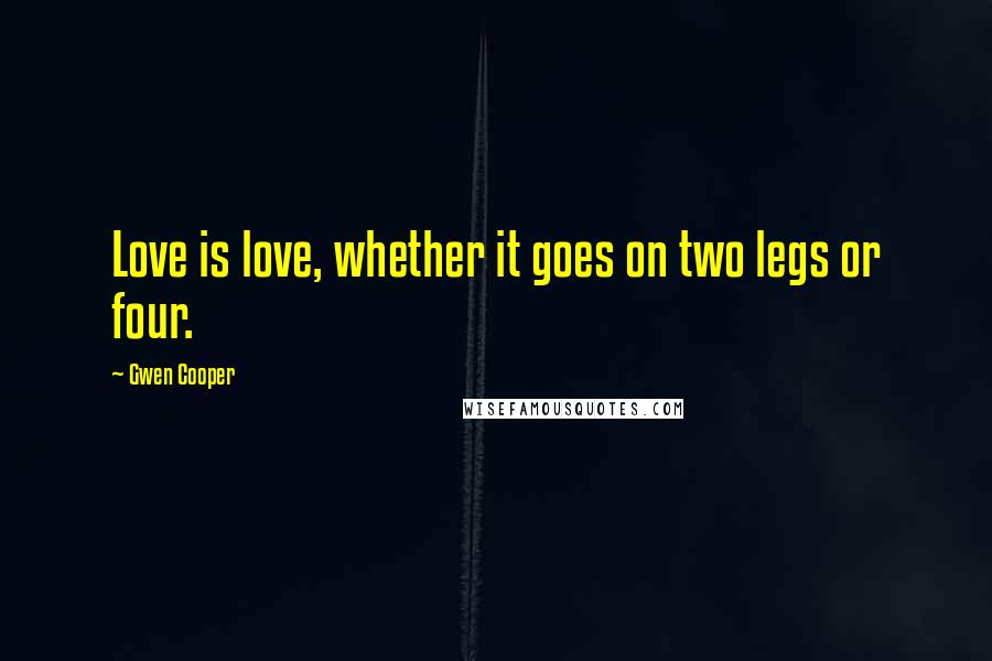 Gwen Cooper Quotes: Love is love, whether it goes on two legs or four.