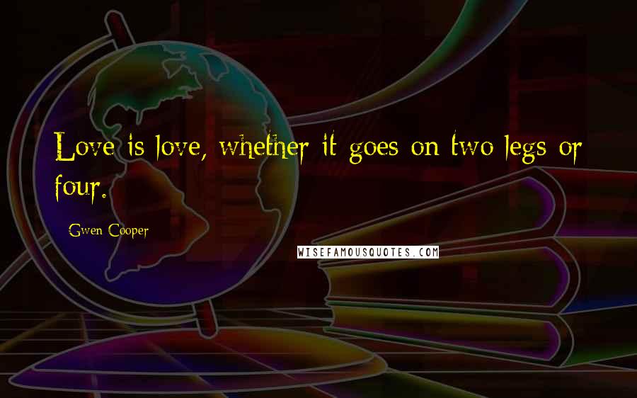 Gwen Cooper Quotes: Love is love, whether it goes on two legs or four.