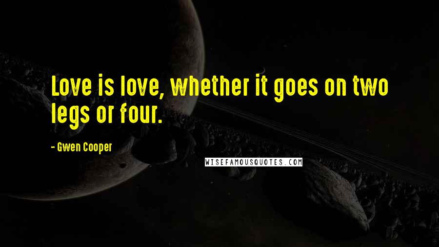 Gwen Cooper Quotes: Love is love, whether it goes on two legs or four.