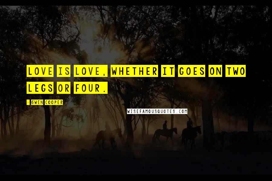 Gwen Cooper Quotes: Love is love, whether it goes on two legs or four.