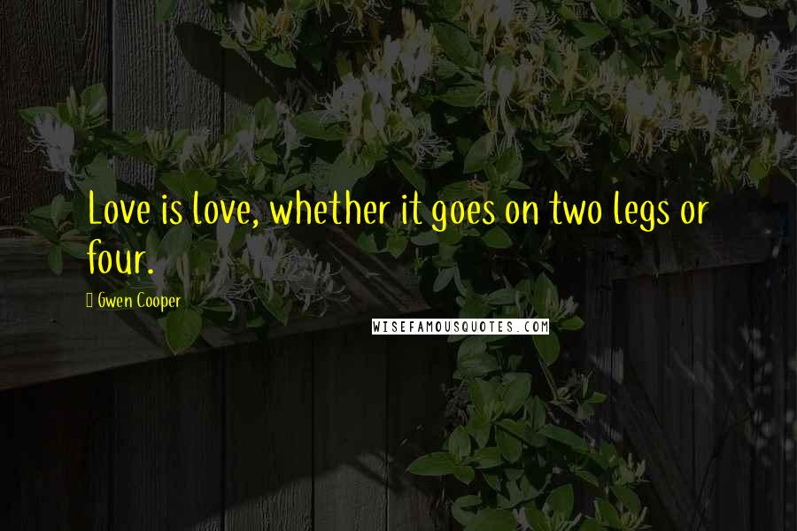 Gwen Cooper Quotes: Love is love, whether it goes on two legs or four.