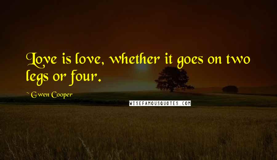 Gwen Cooper Quotes: Love is love, whether it goes on two legs or four.