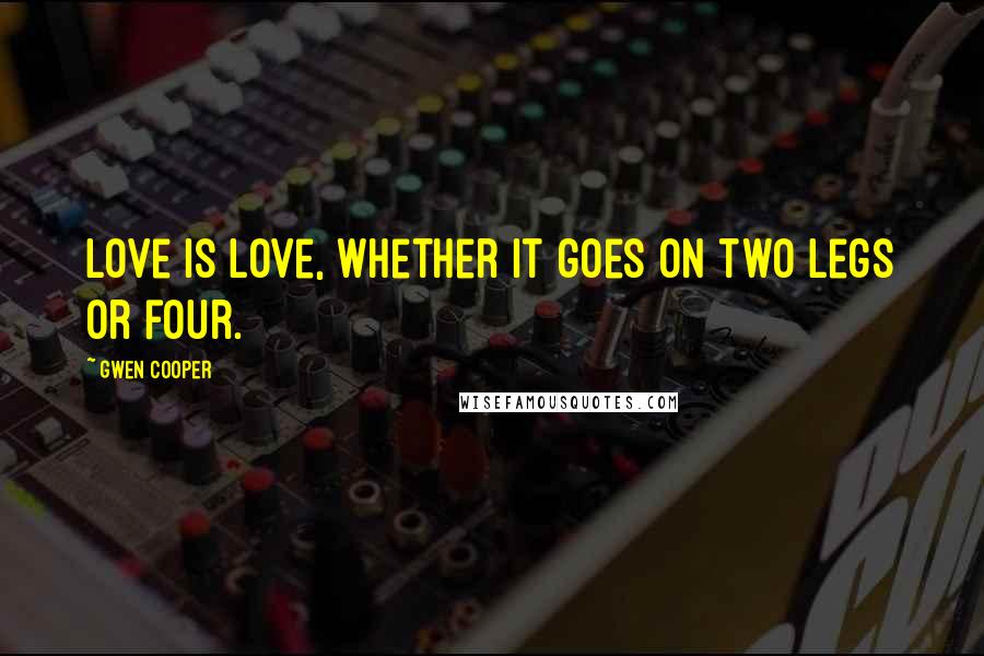 Gwen Cooper Quotes: Love is love, whether it goes on two legs or four.