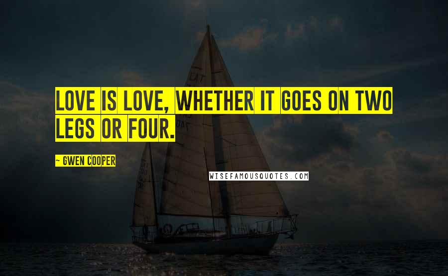 Gwen Cooper Quotes: Love is love, whether it goes on two legs or four.