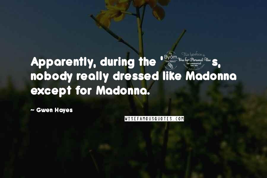 Gwen Hayes Quotes: Apparently, during the '80s, nobody really dressed like Madonna except for Madonna.