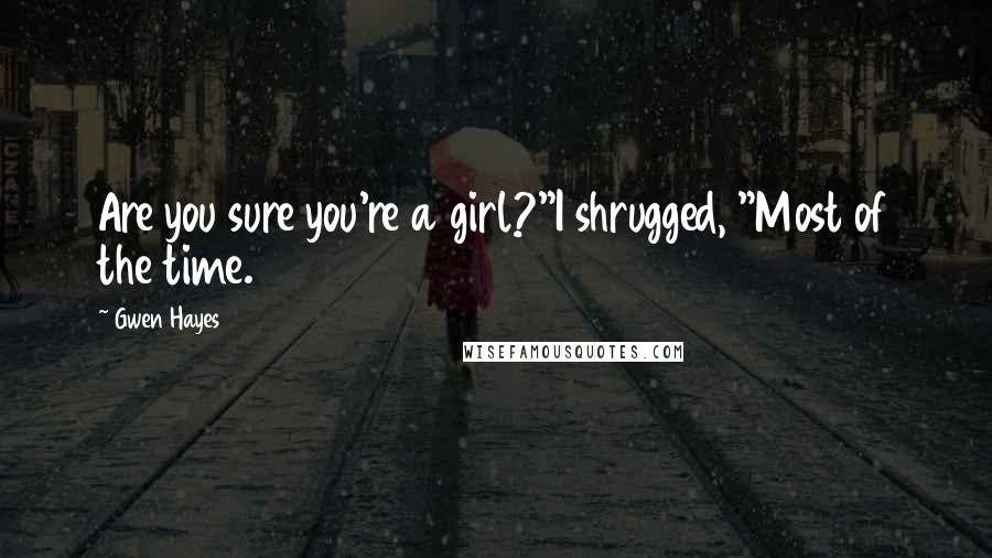 Gwen Hayes Quotes: Are you sure you're a girl?"I shrugged, "Most of the time.