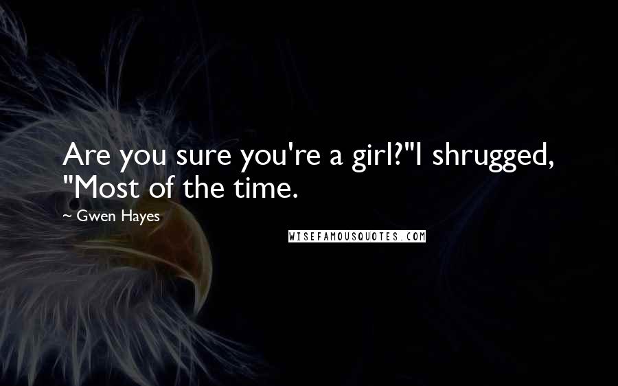 Gwen Hayes Quotes: Are you sure you're a girl?"I shrugged, "Most of the time.