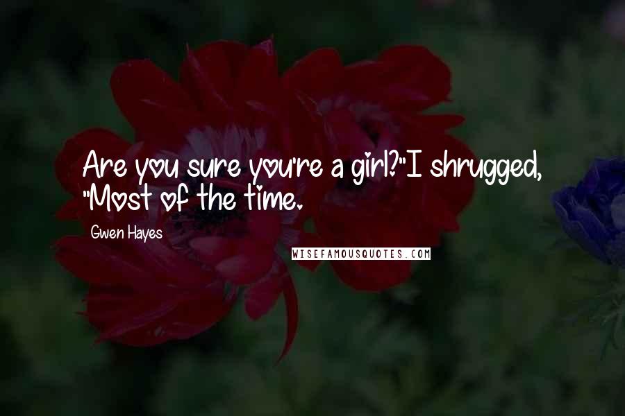 Gwen Hayes Quotes: Are you sure you're a girl?"I shrugged, "Most of the time.