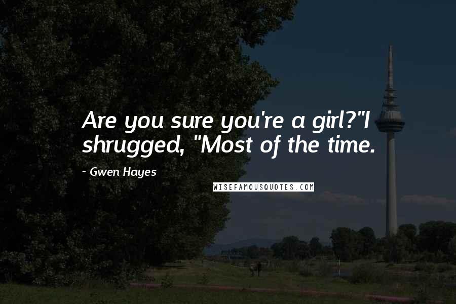 Gwen Hayes Quotes: Are you sure you're a girl?"I shrugged, "Most of the time.