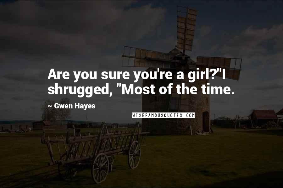Gwen Hayes Quotes: Are you sure you're a girl?"I shrugged, "Most of the time.