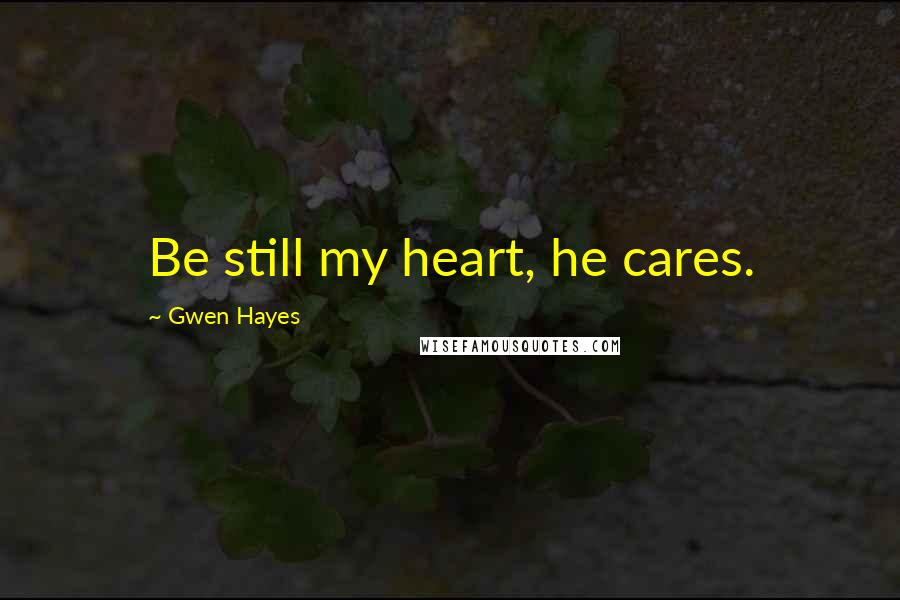 Gwen Hayes Quotes: Be still my heart, he cares.