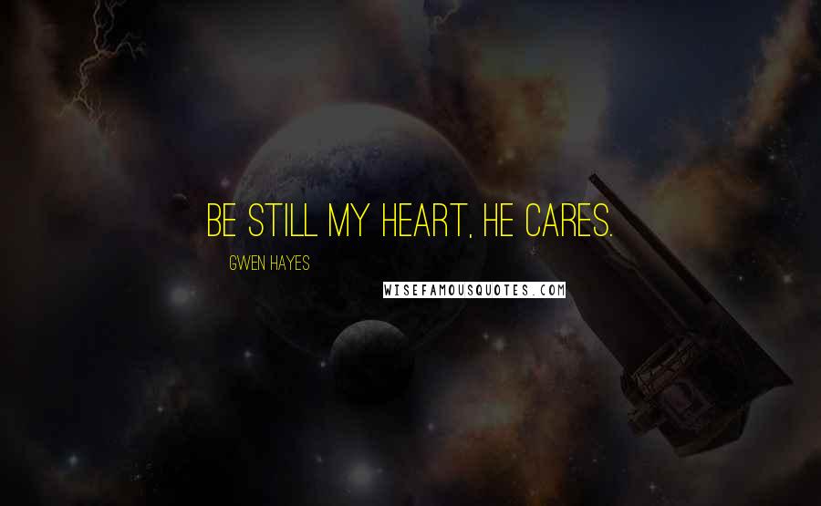 Gwen Hayes Quotes: Be still my heart, he cares.