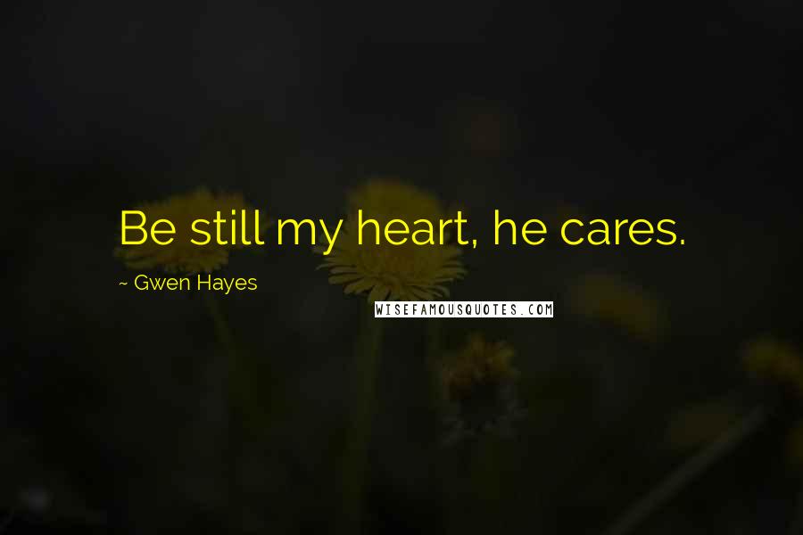 Gwen Hayes Quotes: Be still my heart, he cares.
