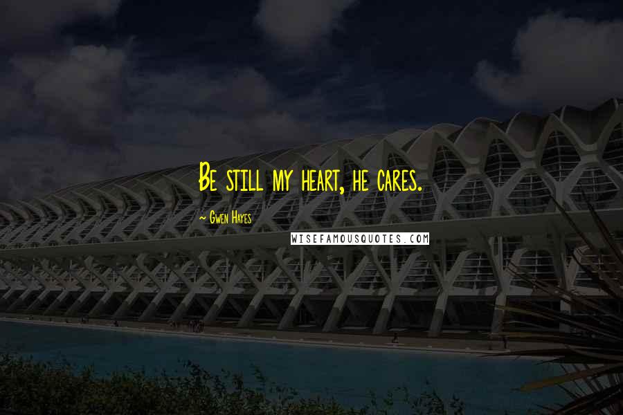 Gwen Hayes Quotes: Be still my heart, he cares.