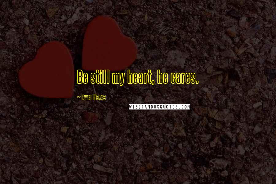 Gwen Hayes Quotes: Be still my heart, he cares.