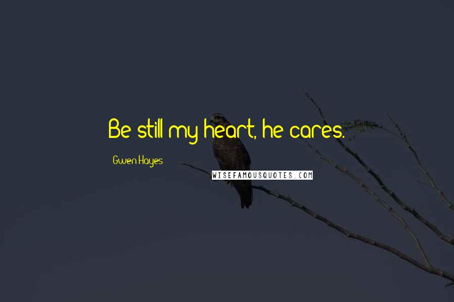 Gwen Hayes Quotes: Be still my heart, he cares.