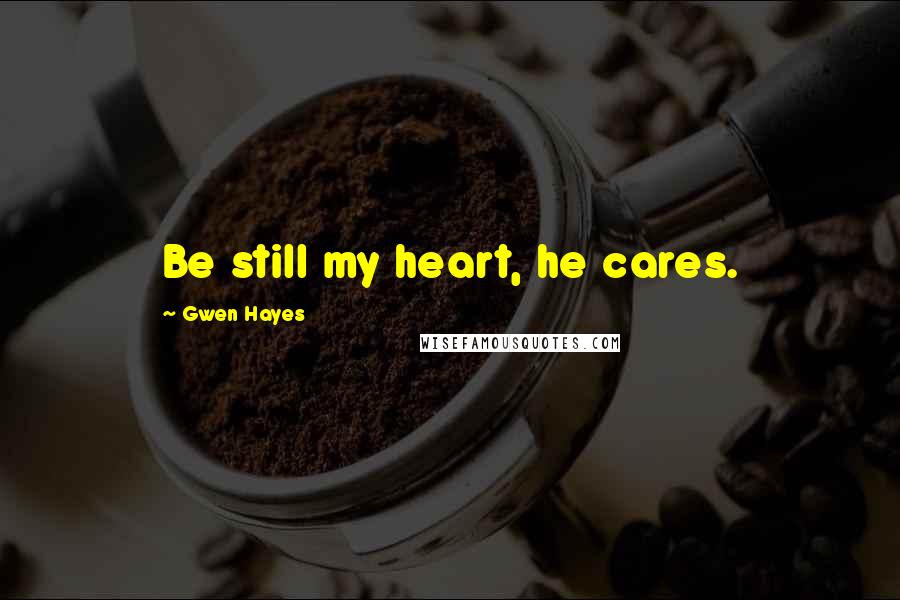 Gwen Hayes Quotes: Be still my heart, he cares.